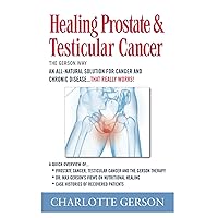 Healing Prostate & Testicular Cancer: The Gerson Way Healing Prostate & Testicular Cancer: The Gerson Way Paperback Kindle