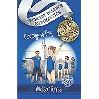 Courage to Fly (Perfect Balance Gymnastics Series) Courage to Fly (Perfect Balance Gymnastics Series) Paperback Kindle Hardcover