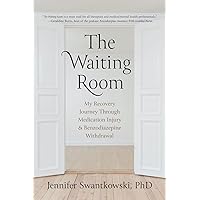 The Waiting Room: My Recovery Journey from Medication Injury & Benzodiazepine Withdrawal The Waiting Room: My Recovery Journey from Medication Injury & Benzodiazepine Withdrawal Paperback Kindle