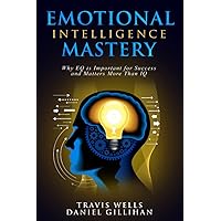 Emotional Intelligence Mastery: Why EQ is Important for Success and Matters More Than IQ (Emotional Intelligence Mastery & Cognitive Behavioral Therapy 2019)