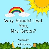 Why Should I Eat You, Mrs Green?: The Delightful Nutrition Book for Kids Why Should I Eat You, Mrs Green?: The Delightful Nutrition Book for Kids Paperback