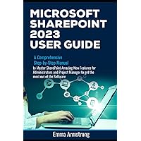 Microsoft SharePoint 2023 User Guide: A Comprehensive Step-by-Step Manual to Master SharePoint Amazing New Features for Administrators and Project Manager to get the most out of the Software Microsoft SharePoint 2023 User Guide: A Comprehensive Step-by-Step Manual to Master SharePoint Amazing New Features for Administrators and Project Manager to get the most out of the Software Paperback Kindle Hardcover