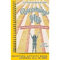 Becoming Me, Seeing My Identity Through God's Eyes, A 31 Day Expedition for Girls