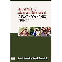 Normal Child and Adolescent Development: A Psychodynamic Primer Normal Child and Adolescent Development: A Psychodynamic Primer Paperback