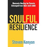 Soulful Resilience: Shamanic Healing for Parents Estranged from their Adult Child