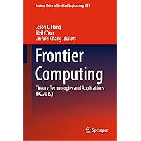 Frontier Computing: Theory, Technologies and Applications (FC 2019) (Lecture Notes in Electrical Engineering Book 551) Frontier Computing: Theory, Technologies and Applications (FC 2019) (Lecture Notes in Electrical Engineering Book 551) Kindle Hardcover Paperback
