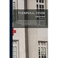 Puerperal Fever: an Inquiry Into Its Nature and Treatment, With an Historical Retrospect of Some of the Chief Epidemics Recorded Under That Name, and ... It. With Notes of Personal Observations Puerperal Fever: an Inquiry Into Its Nature and Treatment, With an Historical Retrospect of Some of the Chief Epidemics Recorded Under That Name, and ... It. With Notes of Personal Observations Paperback Leather Bound