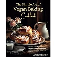 The Simple Art of Vegan Baking Cookbook: Over 100 Fail-Safe Recipes for Delicious Cakes, Cookies, Breads, and More, Including Gluten-Free Options! (The Simple Art of Baking) The Simple Art of Vegan Baking Cookbook: Over 100 Fail-Safe Recipes for Delicious Cakes, Cookies, Breads, and More, Including Gluten-Free Options! (The Simple Art of Baking) Paperback Hardcover