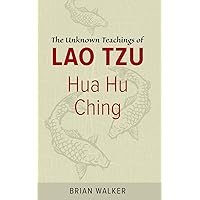 Hua Hu Ching: The Unknown Teachings of Lao Tzu Hua Hu Ching: The Unknown Teachings of Lao Tzu Paperback Kindle Hardcover