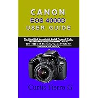 CANON EOS 4000D Users Guide : The Simplified Manual with Useful Tips and Tricks to Effectively Set up and Master CANON EOS 4000D with Shortcuts, Tips and Tricks for Beginners and seniors CANON EOS 4000D Users Guide : The Simplified Manual with Useful Tips and Tricks to Effectively Set up and Master CANON EOS 4000D with Shortcuts, Tips and Tricks for Beginners and seniors Kindle Paperback