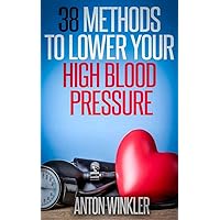 38 METHODS TO LOWER YOUR HIGH BLOOD PRESSURE