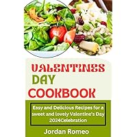 Valentine's Day cookbook : Easy and Delicious Recipes for a sweet and lovely Valentine's Day 2024 Celebration