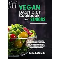 VEGAN DASH DIET COOKBOOK FOR SENIORS: The Complete Quick and easy low sodium recipes, high in potassium to lower and manage blood pressure, weight loss with 4 weeks meal Plan to Improve your heart he VEGAN DASH DIET COOKBOOK FOR SENIORS: The Complete Quick and easy low sodium recipes, high in potassium to lower and manage blood pressure, weight loss with 4 weeks meal Plan to Improve your heart he Paperback Kindle