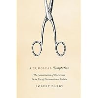 A Surgical Temptation: The Demonization of the Foreskin and the Rise of Circumcision in Britain A Surgical Temptation: The Demonization of the Foreskin and the Rise of Circumcision in Britain Paperback Kindle Hardcover