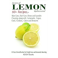 Secrets of Lemon Rediscovered: 50 Plus Recipes for Skin Care, Hair Care, Home Cleaning and Cooking Secrets of Lemon Rediscovered: 50 Plus Recipes for Skin Care, Hair Care, Home Cleaning and Cooking Paperback Kindle