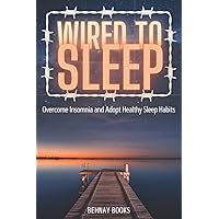 Wired to Sleep: Overcome Insomnia and Adopt Healthy Sleep Habits