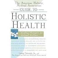 The American Holistic Medical Association Guide to Holistic Health: Healing Therapies for Optimal Wellness The American Holistic Medical Association Guide to Holistic Health: Healing Therapies for Optimal Wellness Hardcover Kindle Paperback