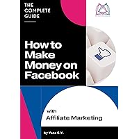 How to Make Money on Facebook with Affiliate Marketing: A Complete Guide to Niche Selection, Facebook Presence Building, Content Creation, Scaling and Automation with AI How to Make Money on Facebook with Affiliate Marketing: A Complete Guide to Niche Selection, Facebook Presence Building, Content Creation, Scaling and Automation with AI Kindle Paperback