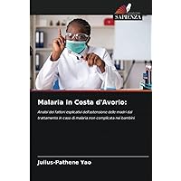 Malaria in Costa d'Avorio:: Analisi dei fattori esplicativi dell'astensione delle madri dal trattamento in caso di malaria non complicata nei bambini (Italian Edition)