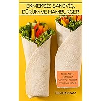 Ekmeksİz Sandvİç, Dürüm Ve Hamburger: 100 Lezzetli Ekmeksiz Sandviç, Dürüm Ve Hamburger (Turkish Edition)