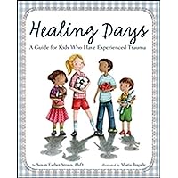 Healing Days: A Guide For Kids Who Have Experienced Trauma Healing Days: A Guide For Kids Who Have Experienced Trauma Hardcover Kindle Paperback