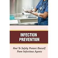 Infection Prevention: How To Safely Protect Oneself From Infectious Agents