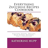 Everything Zucchini Recipes Cookbook: Zucchini Breads, Muffins, Main Dishes, Desserts, Jams & Marmalade Everything Zucchini Recipes Cookbook: Zucchini Breads, Muffins, Main Dishes, Desserts, Jams & Marmalade Paperback Kindle Mass Market Paperback