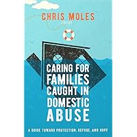 Caring for Families Caught in Domestic Abuse: A Guide toward Protection, Refuge, and Hope Caring for Families Caught in Domestic Abuse: A Guide toward Protection, Refuge, and Hope Paperback Kindle