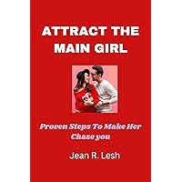 ATTRACT THE MAIN GIRL: Proven Steps To Make Her Chase You ATTRACT THE MAIN GIRL: Proven Steps To Make Her Chase You Kindle Paperback