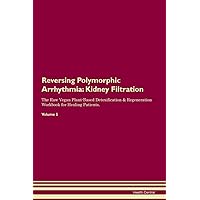 Reversing Polymorphic Arrhythmia: Kidney Filtration The Raw Vegan Plant-Based Detoxification & Regeneration Workbook for Healing Patients. Volume 5