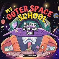 My Outer Space School: My First Week was Cool!: A Fun Read Aloud Book for Kids Ages 3-5, Ages 6-8, Preschool Children, Kindergarten Boys and Girls (My Outer Space School Books)