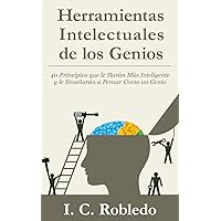Herramientas Intelectuales de los Genios: 40 Principios que le Harán Más Inteligente y le Enseñarán a Pensar Como un Genio (Domine Su Mente, Transforme Su Vida) (Spanish Edition)