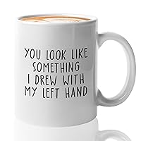 Witty Sarcastic Coffee Mug 11oz White - You Look Like Something I Drew With My Left Hand - Funny Saying Rude Weird Kidding Humorous Jokes