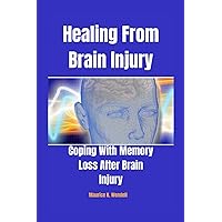 Healing From Brain Injury: Coping With Memory Loss After Brain Injury Healing From Brain Injury: Coping With Memory Loss After Brain Injury Paperback Kindle