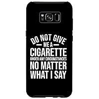Galaxy S8+ Do Not Give Me A Cigarette Funny Quit Smoking Ex Smoker Case