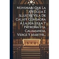 Novenari Que La Antigua É Illustre Vila De Calaff Consagra Á La Sua Filla Y Patrona Sta. Calamanda, Verge Y Martyr... (Catalan Edition) Novenari Que La Antigua É Illustre Vila De Calaff Consagra Á La Sua Filla Y Patrona Sta. Calamanda, Verge Y Martyr... (Catalan Edition) Paperback Hardcover