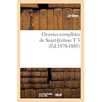 Oeuvres Complètes de Saint-Jérôme T 3 (Éd.1878-1885) (Religion) (French Edition) Oeuvres Complètes de Saint-Jérôme T 3 (Éd.1878-1885) (Religion) (French Edition) Paperback