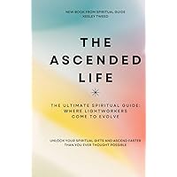 THE ASCENDED LIFE: THE ULTIMATE SPIRITUAL GUIDE: WHERE LIGHT WORKERS COME TO EVOLVE THE ASCENDED LIFE: THE ULTIMATE SPIRITUAL GUIDE: WHERE LIGHT WORKERS COME TO EVOLVE Hardcover Kindle