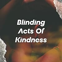 Blinding Acts Of Kindness