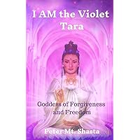 I AM the Violet Tara: Goddess of Forgiveness and Freedom I AM the Violet Tara: Goddess of Forgiveness and Freedom Paperback Kindle