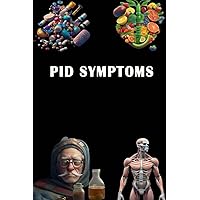 PID Symptoms: Identify PID Symptoms - Understand Pelvic Inflammatory Disease and Seek Medical Care!