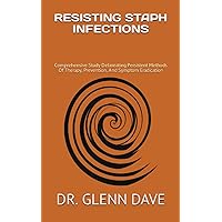 RESISTING STAPH INFECTIONS: Comprehensive Study Delineating Persistent Methods Of Therapy, Prevention, And Symptom Eradication