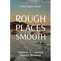 Rough Places Smooth: Moments In A Journey Through Blindness Rough Places Smooth: Moments In A Journey Through Blindness Paperback Kindle
