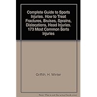 Complete Guide to Sports Injuries. How to Treat Fractures, Bruises, Sprains, Dislocations, Head Injuries. 173 Most Common Sorts Injuries