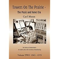 Towers On The Prairie - The Music and News Era: The History of Omaha Radio--An Inside Look at the Evolution of Broadcasting (Towers On The Prairie: the history of omaha radio) Towers On The Prairie - The Music and News Era: The History of Omaha Radio--An Inside Look at the Evolution of Broadcasting (Towers On The Prairie: the history of omaha radio) Paperback