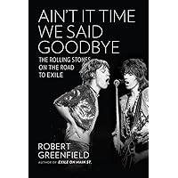 Ain't It Time We Said Goodbye: The Rolling Stones on the Road to Exile Ain't It Time We Said Goodbye: The Rolling Stones on the Road to Exile Hardcover Kindle