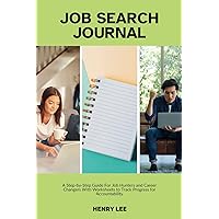 Job Search Journal: A Step-by-Step Guide For Job Hunters and Career Changers With Worksheets to Track Progress for Accountability