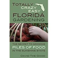 Totally Crazy Easy Florida Gardening: The Secret to Growing Piles of Food in the Sunshine State Totally Crazy Easy Florida Gardening: The Secret to Growing Piles of Food in the Sunshine State Paperback Audible Audiobook Kindle