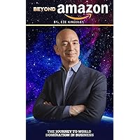 Jeff Bezos: Beyond Amazon - The Journey to World Domination in Business Jeff Bezos: Beyond Amazon - The Journey to World Domination in Business Kindle