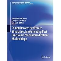 Comprehensive Healthcare Simulation: Implementing Best Practices in Standardized Patient Methodology Comprehensive Healthcare Simulation: Implementing Best Practices in Standardized Patient Methodology Paperback Kindle